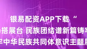 银易配资APP下载 “村超”赛场搭展台 民族团结谱新篇铸牢中华民族共同体意识主题展榕江巡展启幕