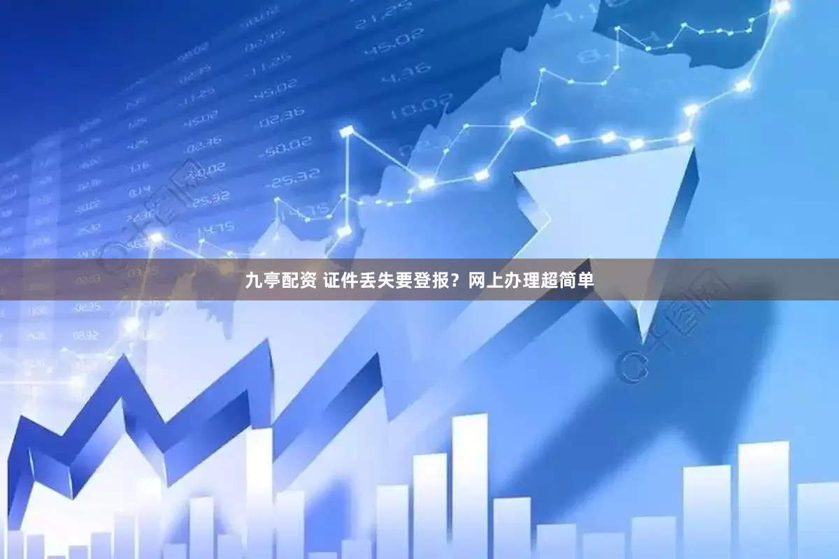 九亭配资 证件丢失要登报？网上办理超简单